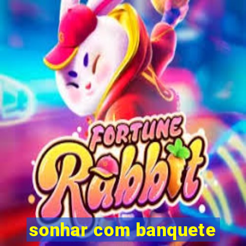 sonhar com banquete